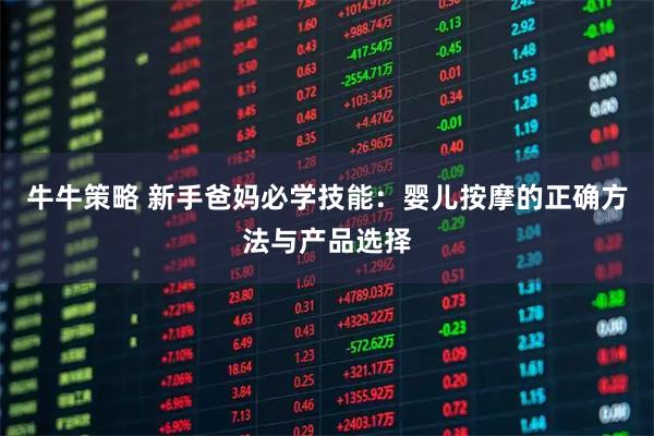 牛牛策略 新手爸妈必学技能：婴儿按摩的正确方法与产品选择