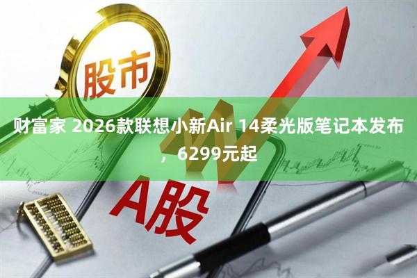 财富家 2026款联想小新Air 14柔光版笔记本发布,6299元起