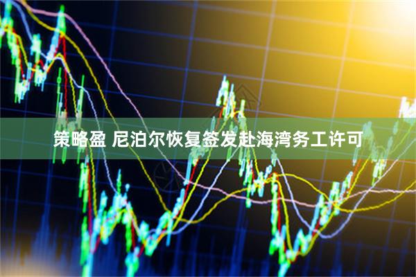 策略盈 尼泊尔恢复签发赴海湾务工许可
